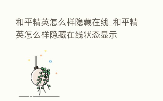 和平精英怎么樣隱藏在線_和平精英怎么樣隱藏在線狀態(tài)顯示