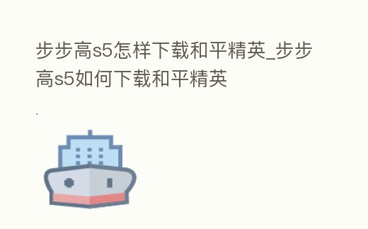 步步高s5怎樣下載和平精英_步步高s5如何下載和平精英