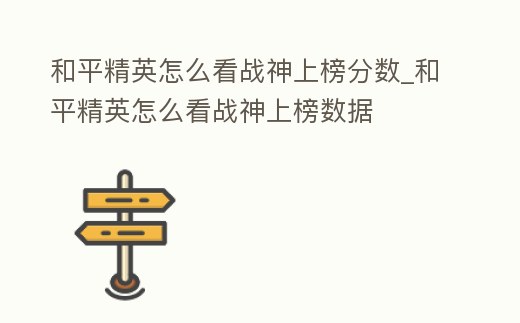 和平精英怎么看戰(zhàn)神上榜分數(shù)_和平精英怎么看戰(zhàn)神上榜數(shù)據(jù)