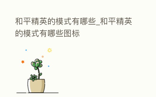 和平精英的模式有哪些_和平精英的模式有哪些圖標(biāo)