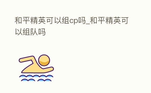 和平精英可以組cp嗎_和平精英可以組隊嗎