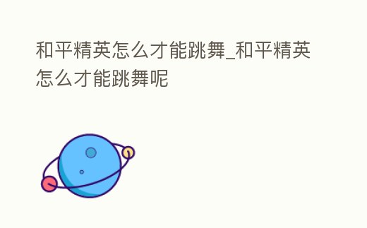 和平精英怎么才能跳舞_和平精英怎么才能跳舞呢