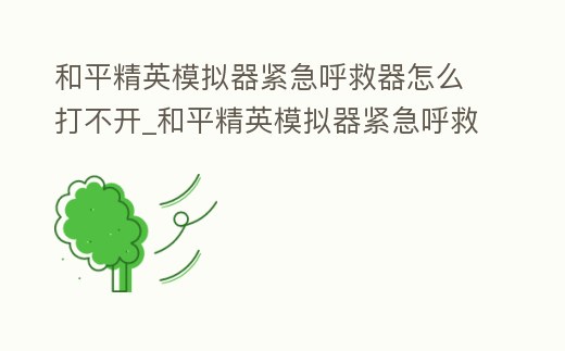 和平精英模擬器緊急呼救器怎么打不開_和平精英模擬器緊急呼救器怎么打不開游戲