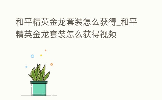 和平精英金龍套裝怎么獲得_和平精英金龍套裝怎么獲得視頻