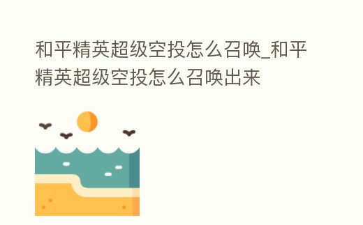 和平精英超級空投怎么召喚_和平精英超級空投怎么召喚出來