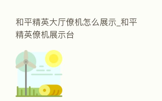 和平精英大廳僚機怎么展示_和平精英僚機展示臺