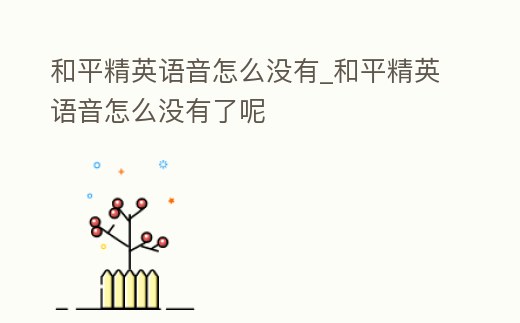 和平精英語(yǔ)音怎么沒(méi)有_和平精英語(yǔ)音怎么沒(méi)有了呢