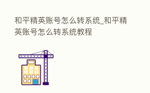 和平精英賬號(hào)怎么轉(zhuǎn)系統(tǒng)_和平精英賬號(hào)怎么轉(zhuǎn)系統(tǒng)教程