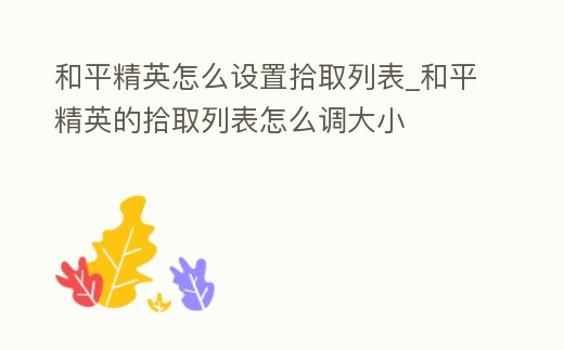 和平精英怎么設置拾取列表_和平精英的拾取列表怎么調大小