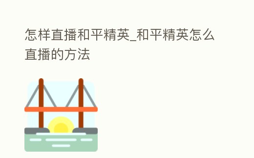 怎樣直播和平精英_和平精英怎么直播的方法