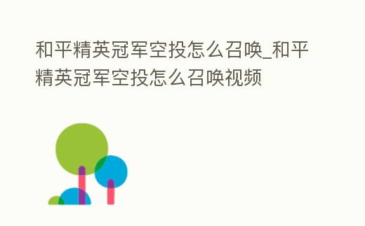 和平精英冠軍空投怎么召喚_和平精英冠軍空投怎么召喚視頻