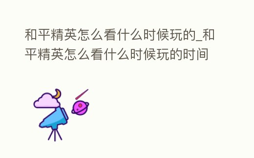 和平精英怎么看什么時候玩的_和平精英怎么看什么時候玩的時間