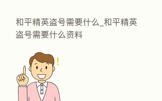 和平精英盜號需要什么_和平精英盜號需要什么資料