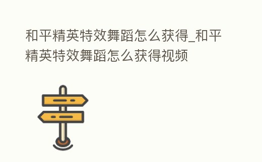 和平精英特效舞蹈怎么獲得_和平精英特效舞蹈怎么獲得視頻