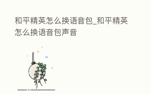 和平精英怎么換語音包_和平精英怎么換語音包聲音