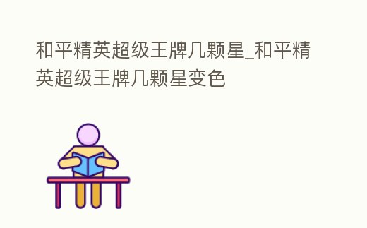 和平精英超級王牌幾顆星_和平精英超級王牌幾顆星變色