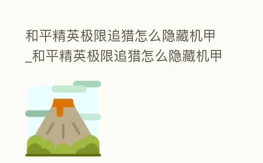 和平精英極限追獵怎么隱藏機甲_和平精英極限追獵怎么隱藏機甲圖標