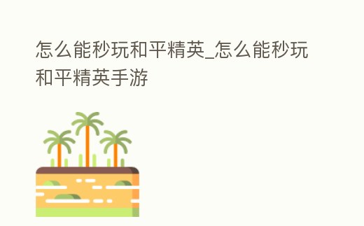 怎么能秒玩和平精英_怎么能秒玩和平精英手游