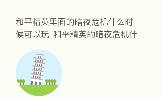 和平精英里面的暗夜危機什么時候可以玩_和平精英的暗夜危機什么時候才能上線