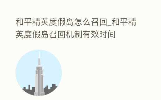 和平精英度假島怎么召回_和平精英度假島召回機制有效時間