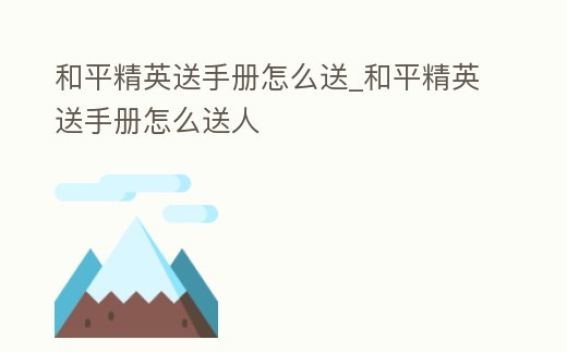 和平精英送手冊怎么送_和平精英送手冊怎么送人