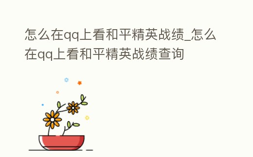 怎么在qq上看和平精英戰績_怎么在qq上看和平精英戰績查詢