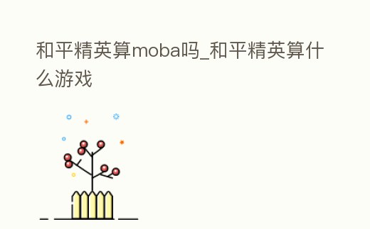 和平精英算moba嗎_和平精英算什么游戲
