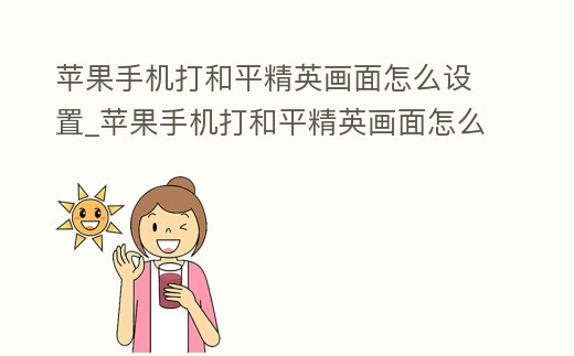 蘋果手機打和平精英畫面怎么設置_蘋果手機打和平精英畫面怎么設置的