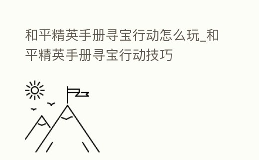 和平精英手冊尋寶行動怎么玩_和平精英手冊尋寶行動技巧