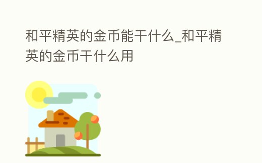 和平精英的金幣能干什么_和平精英的金幣干什么用