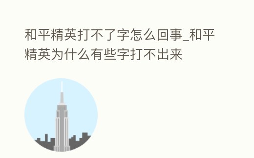 和平精英打不了字怎么回事_和平精英為什么有些字打不出來(lái)