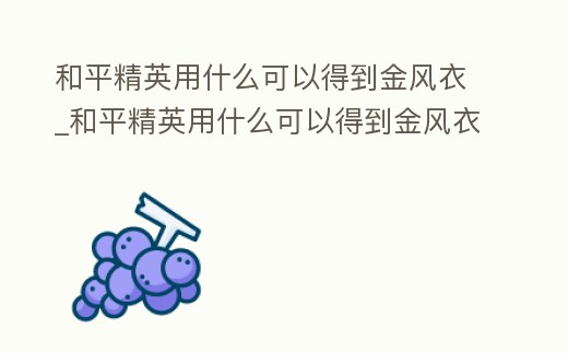 和平精英用什么可以得到金風衣_和平精英用什么可以得到金風衣裝備