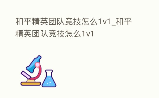 和平精英團隊競技怎么1v1_和平精英團隊競技怎么1v1