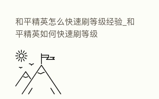 和平精英怎么快速刷等級經驗_和平精英如何快速刷等級