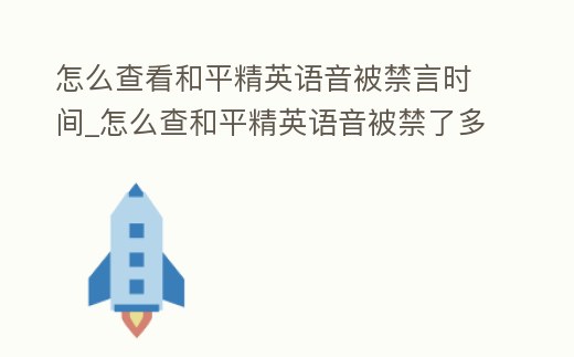怎么查看和平精英語音被禁言時間_怎么查和平精英語音被禁了多久