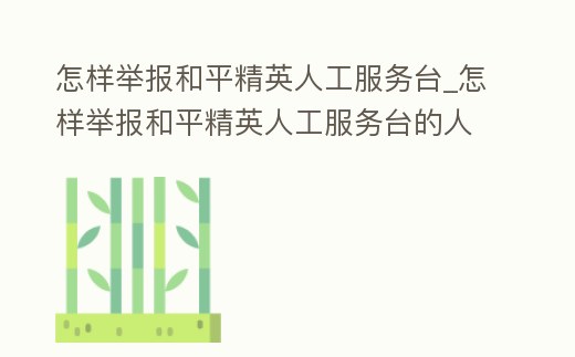 怎樣舉報和平精英人工服務(wù)臺_怎樣舉報和平精英人工服務(wù)臺的人