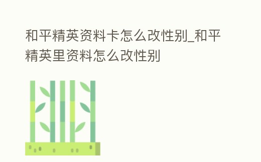 和平精英資料卡怎么改性別_和平精英里資料怎么改性別