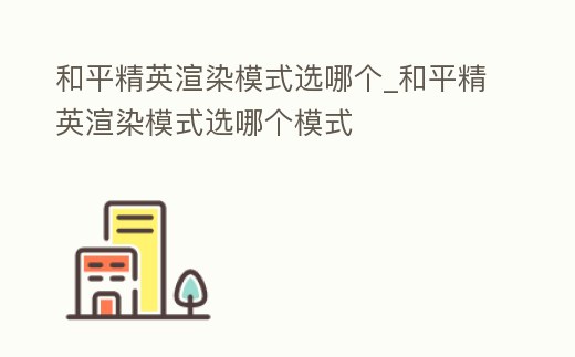 和平精英渲染模式選哪個_和平精英渲染模式選哪個模式